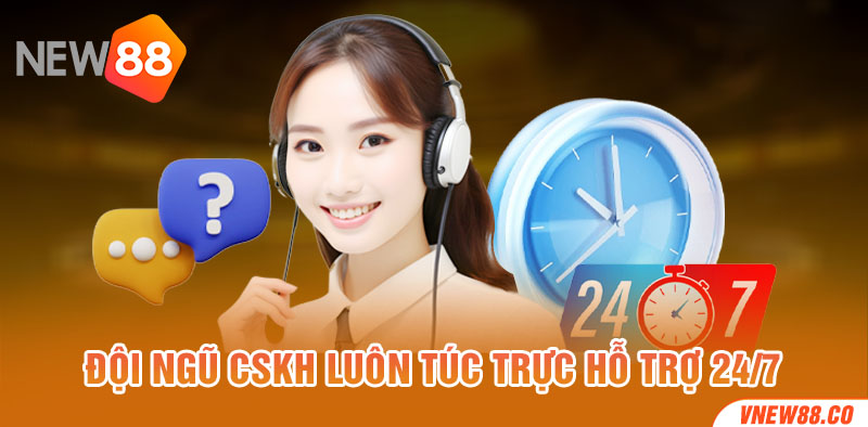 Đội ngũ CSKH luôn túc trực hỗ trợ 24/7