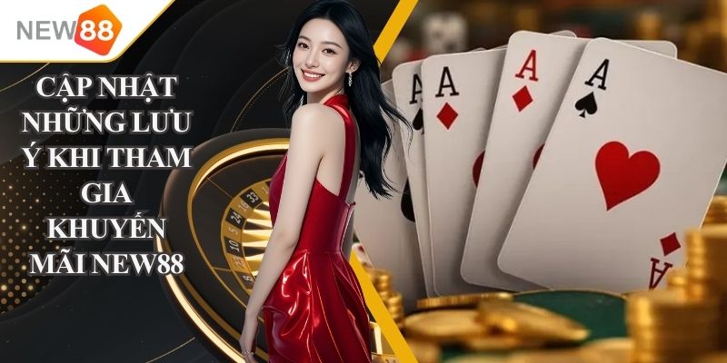 những lưu ý khi tham gia khuyến mãi NEW88